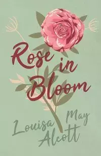 Rose in Bloom - Louisa May Alcott