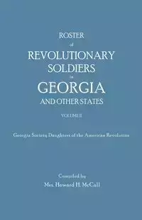 Roster of Revolutionary Soldiers in Georgia and Other States. Volume II. Georgia Society Daughters of the American Revolution - McCall Mrs. Howard H.