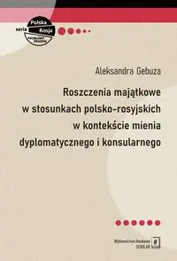 Roszczenia majątkowe w stosunkach polsko-rosyjskich w kontekście mienia dyplomatycznego i konsularnego - Aleksandra Gebuza