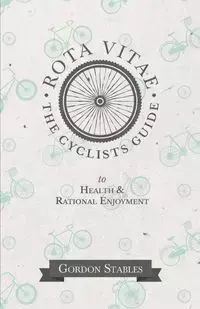 Rota Vitae - The Cyclists Guide to Health & Rational Enjoyment - Gordon Stables