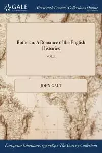 Rothelan; A Romance of the English Histories; VOL. I - John Galt
