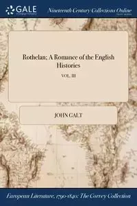 Rothelan; A Romance of the English Histories; VOL. III - John Galt