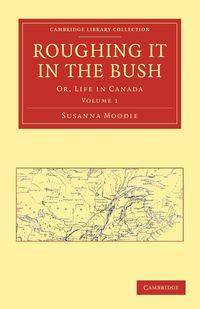 Roughing It in the Bush - Susanna Moodie