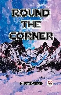 Round The Corner - Gilbert Cannan