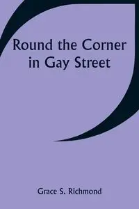 Round the Corner in Gay Street - Grace S. Richmond