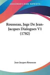 Rousseau, Juge De Jean-Jacques Dialogues V1 (1782) - Rousseau Jean-Jacques