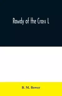 Rowdy of the Cross L - M. Bower B.