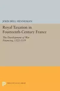 Royal Taxation in Fourteenth-Century France - John Bell Henneman