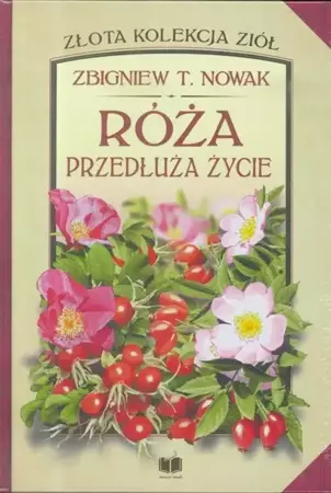 Róża. Przedłuża życie - Zbigniew T.Nowak