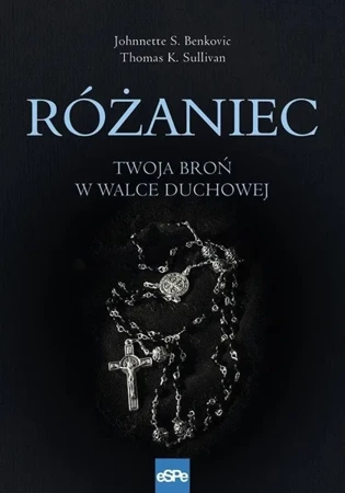 Różaniec. Twoja broń w walce duchowej - Johnnette Benkovic, Thomas Sullivan