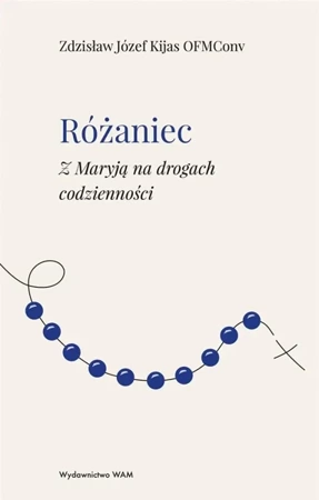 Różaniec Z Maryją na drogach codzienności - Zdzisław Józef Kijas OFMConv