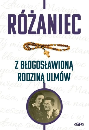 Różaniec z błogosławioną rodziną Ulmów - red. Magdalena Kędzierska-Zaporowska