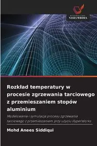 Rozkład temperatury w procesie zgrzewania tarciowego z przemieszaniem stopów aluminium - Anees Siddiqui Mohd