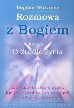 Rozmowa z Bogiem. Księga I O źródle życia - Bogdan Wołyniec