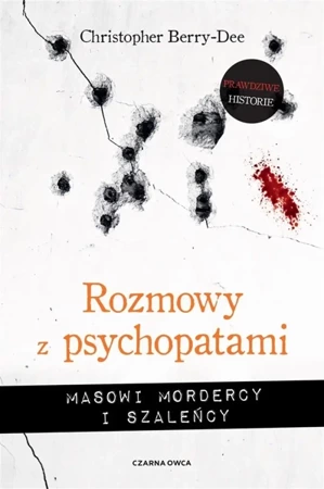 Rozmowy z psychopatami. Masowi mordercy i szaleńcy - Christopher Berry-Dee, Tomasz Wyżyński