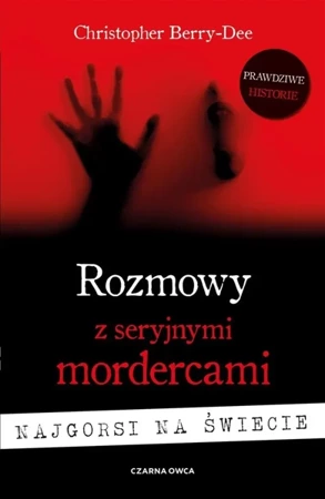 Rozmowy z seryjnymi mordercami Najgorsi na świecie - Christopher Berry-Dee, Tomasz Wyżyński