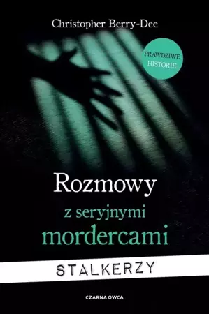 Rozmowy z seryjnymi mordercami. Stalkerzy - Christopher Berry-Dee, Tomasz Wyżyński