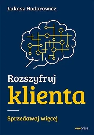 Rozszyfruj klienta. Sprzedawaj więcej - Łukasz Hodorowicz