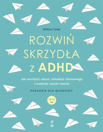 Rozwiń skrzydła z ADHD. Jak wyciszyć umysł... - Allison Tyler