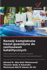 Rozwój kompleksów tiazol-guanidyna do zastosowań katalitycznych - Mohammed Ahmed M. Abu-Dief