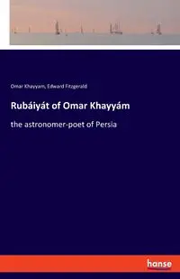 Rubáiyát of Omar Khayyám - Omar Khayyam