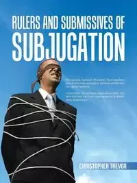 Rulers and Submissives of Subjugation - Trevor Christopher