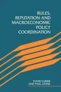 Rules, Reputation and Macroeconomic Policy Coordination - David Currie