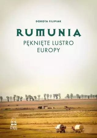 Rumunia. Pęknięte lustro Europy - Dorota Filipiak