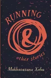 Running and Other Stories - Xaba Makhosazana