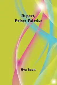 Rupert, Prince Palatine - Scott Eva