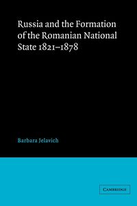 Russia and the Formation of the Romanian National State, 1821 1878 - Barbara Jelavich