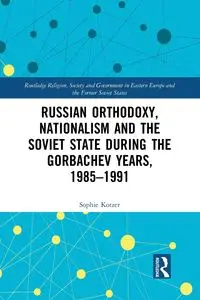 Russian Orthodoxy, Nationalism and the Soviet State during the Gorbachev Years, 1985-1991 - Sophie Kotzer