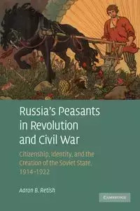 Russia's Peasants in Revolution and Civil War - Retish Aaron B.