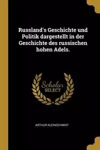 Russland's Geschichte und Politik dargestellt in der Geschichte des russischen hohen Adels. - Arthur Kleinschmidt