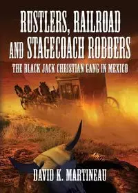 Rustlers, Railroad and Stage Coach Robbers - David K. Martineau