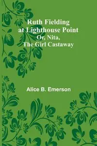 Ruth Fielding at Lighthouse Point; Or, Nita, the Girl Castaway - Emerson Alice B.