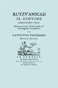 Rutzvanscad Il Giovine (Facsimile 1737) Arcisopratragichissima tragedia , elaborata ad uso del buon gusto de Grecheggianti compositori. - Panchianio Cattuffio