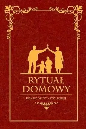 Rytuał Domowy. Rok rodziny katolickiej - praca zbiorowa