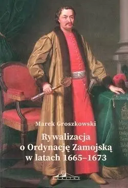 Rywalizacja o Ordynację Zamojską w latach1665-1673 - Mariusz Solecki