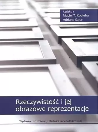 Rzeczywistość i jej obrazowe reprezentacje - Maciej T. Kociuba, Adrian Sajur