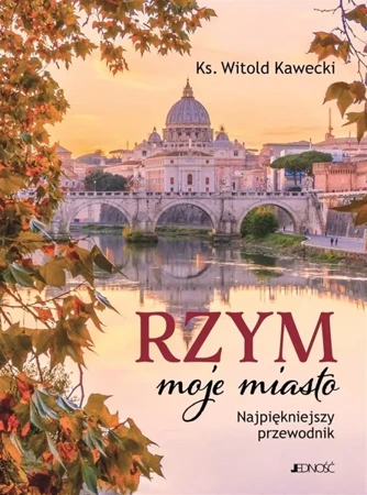 Rzym, moje miasto. Najpiękniejszy przewodnik - ks. Witold Kawecki