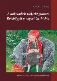 S unheimlich schlächt gluunte Rotchäppli u angeri Gschichte - Claudia J. Schulze