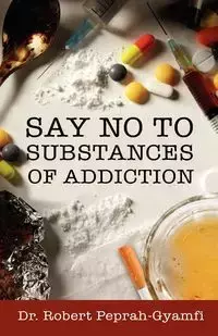 SAY NO TO SUBSTANCES OF ADDICTION - Robert Peprah-Gyamfi