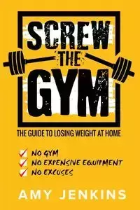 SCREW the Gym! - Amy Jenkins