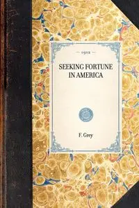 SEEKING FORTUNE IN AMERICA~ - F. Grey