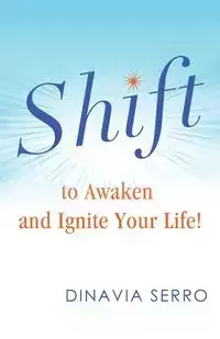 SHIFT to Awaken and Ignite Your Life! - Serro Dinavia