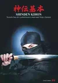 SHINDEN KIHON. Tecniche base del combattimento a mani nude Ninja e Samurai - Lanaro Luca