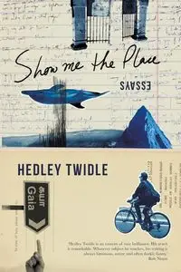 SHOW ME THE PLACE - Essays - Twidle Hedley