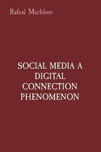 SOCIAL MEDIA A DIGITAL CONNECTION PHENOMENON - Mechlore Rafeal