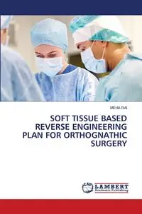 SOFT TISSUE BASED REVERSE ENGINEERING PLAN FOR ORTHOGNATHIC SURGERY - RAI MEHA